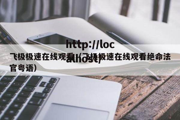 飞极极速在线观看(飞极极速在线观看绝命法官粤语)